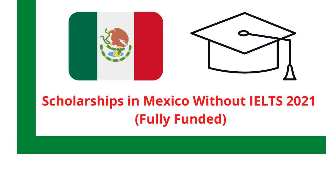 Scholarships in Mexico Without IELTS 2021 (Fully Funded)