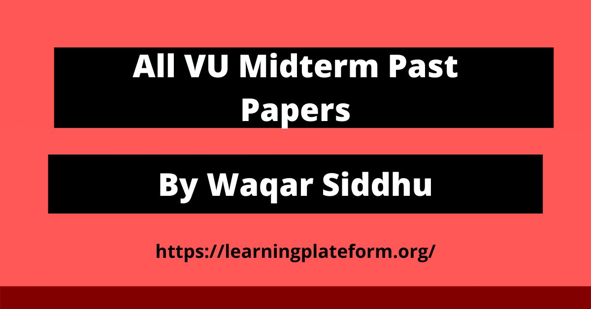 All VU Midterm Past Papers By Waqar Siddhu