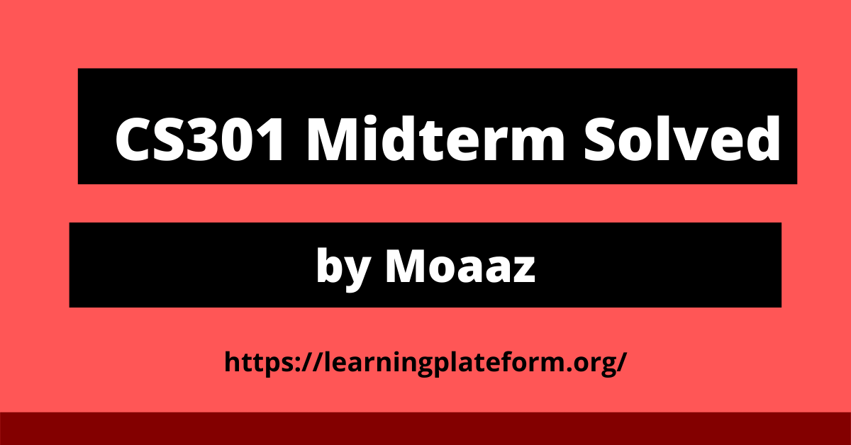 CS301 Midterm Solved Papers by Moaaz