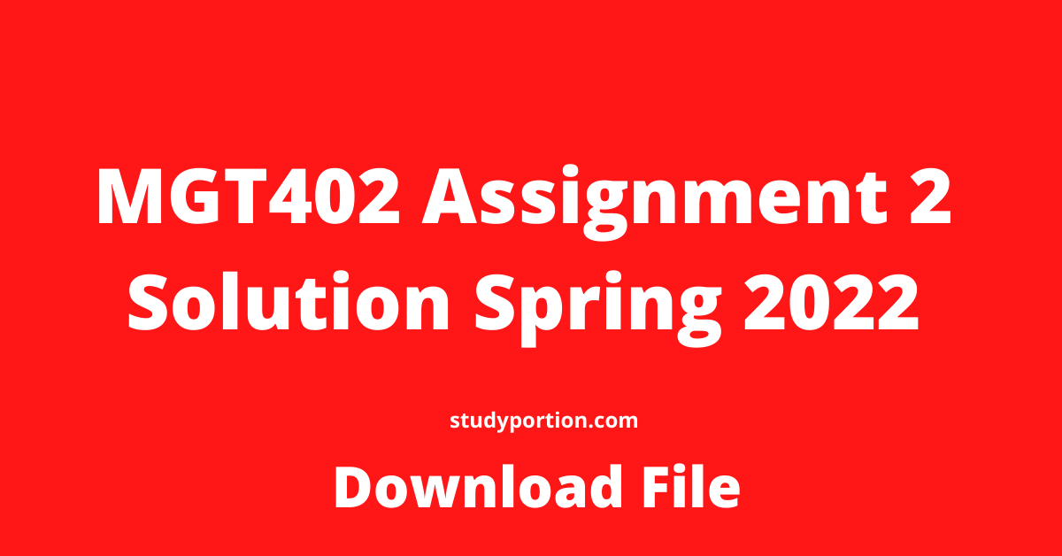 MGT402 assignment 2 Solution Spring 2022
