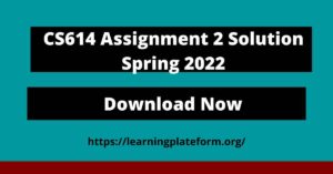 CS614 Assignment 2 Solution Spring 2022