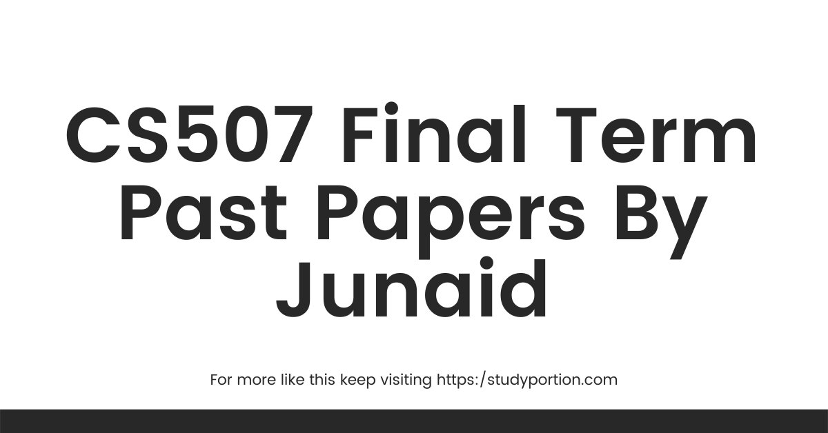 CS507 Final Term Past Papers By Junaid