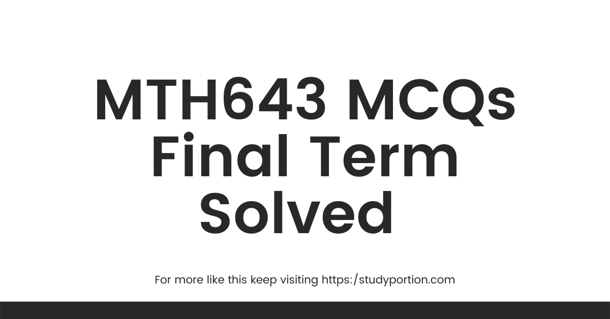 MTH643 MCQs Final Term Solved